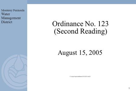 Monterey Peninsula Water Management District 1 Ordinance No. 123 (Second Reading) August 15, 2005 U:\rick\powerpoint\staffnotes\2005\081505\ord123.