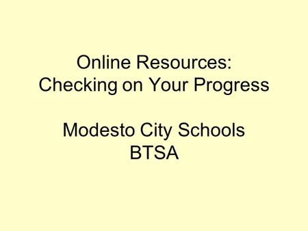 Online Resources: Checking on Your Progress Modesto City Schools BTSA.