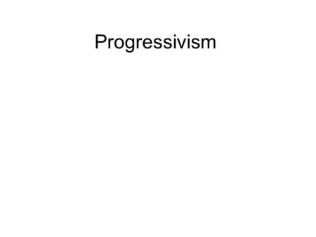 Progressivism.