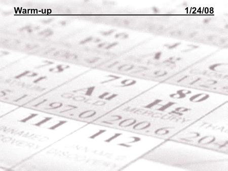 Warm-up 1/24/08. PS-2.2 Illustrate the fact that the atoms of elements exist as stable or unstable isotopes.