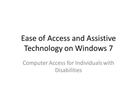 Ease of Access and Assistive Technology on Windows 7 Computer Access for Individuals with Disabilities.