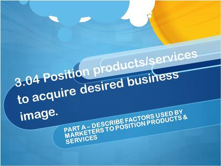 3.04 Position products/services to acquire desired business image.