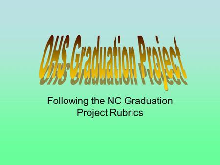 Following the NC Graduation Project Rubrics. 1. The student will be stretched or challenged through this project. 2. The student must have a serious and.