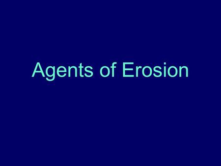 Agents of Erosion.