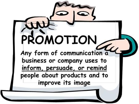 PROMOTION Any form of communication a business or company uses to inform, persuade, or remind people about products and to improve its image Ask students.