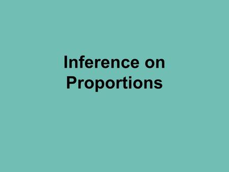 Inference on Proportions. Assumptions: SRS Normal distribution np > 10 & n(1-p) > 10 Population is at least 10n.