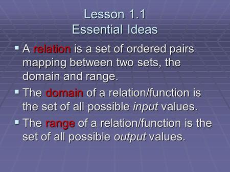 Lesson 1.1 Essential Ideas A relation is a set of ordered pairs mapping between two sets, the domain and range. A relation is a set of ordered pairs mapping.