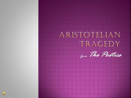 From The Poetics. Tragedy depicts the downfall of a basically good person through some fatal error or misjudgment, producing suffering and insight on.