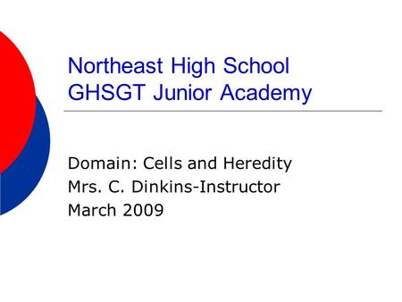 Northeast High School GHSGT Junior Academy Domain: Cells and Heredity Mrs. C. Dinkins-Instructor March 2009.