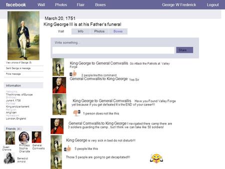 facebook March 20, 1751 King George III is at his Fathers funeral WallPhotosFlairBoxesGeorge W FrederickLogout View photos of George (5) Send George a.