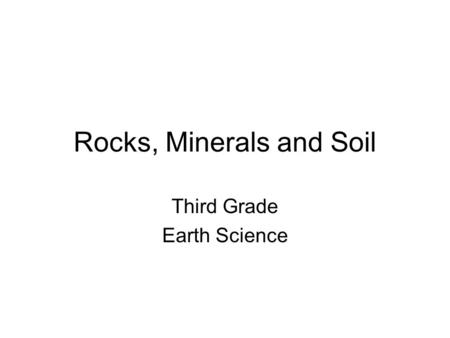 Rocks, Minerals and Soil