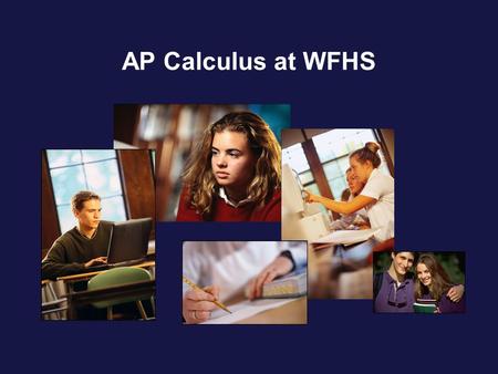 AP Calculus at WFHS. Calculus is fundamentally different from the mathematics that you have studied previously. Calculus is less static and more dynamic.