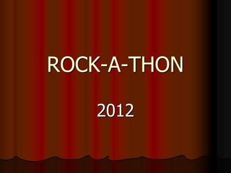 ROCK-A-THON 2012. What is the Rock-a-thon? It is a fundraiser to help us raise money for instruments, equipment, repairs, and music. It is a fundraiser.