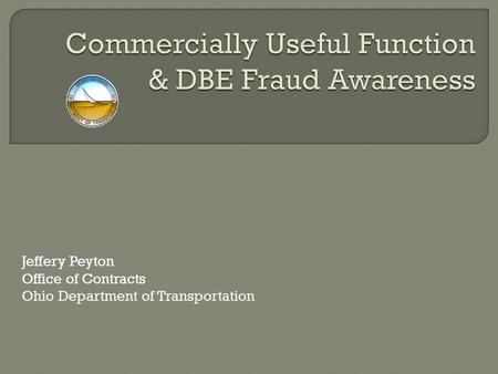 Jeffery Peyton Office of Contracts Ohio Department of Transportation.