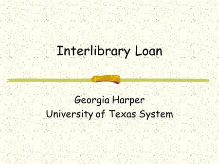 Interlibrary Loan Georgia Harper University of Texas System.