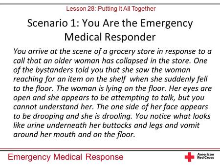 Emergency Medical Response Scenario 1: You Are the Emergency Medical Responder You arrive at the scene of a grocery store in response to a call that an.