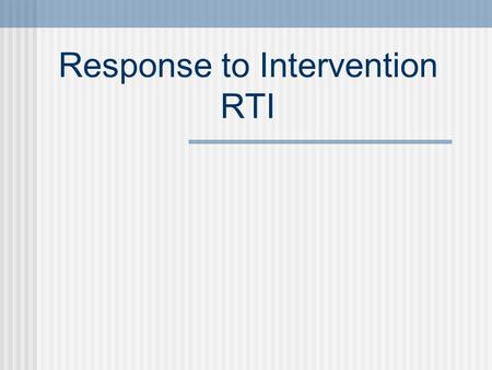 Response to Intervention RTI. A Three Tiered System Tier 3 Individual or very small group intervention (1-3 kids) Tier 2 Small-group intervention (5-6.