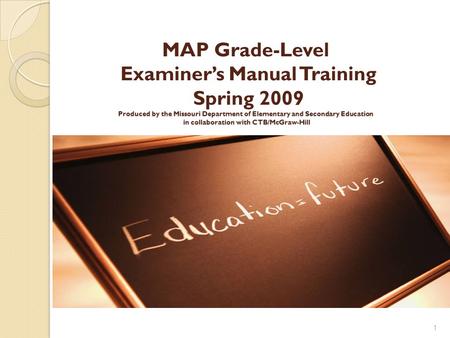 MAP Grade-Level Examiner’s Manual Training Spring 2009 Produced by the Missouri Department of Elementary and Secondary Education in collaboration with.