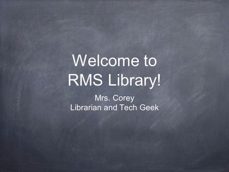 Welcome to RMS Library! Mrs. Corey Librarian and Tech Geek.