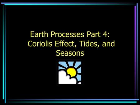 Earth Processes Part 4: Coriolis Effect, Tides, and Seasons