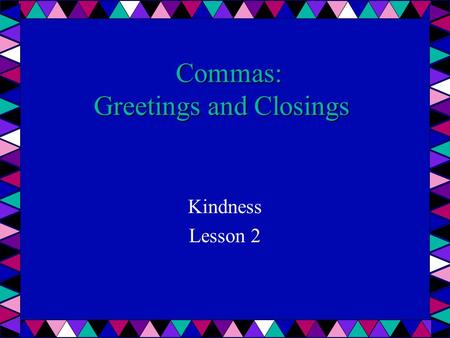 Commas: Greetings and Closings