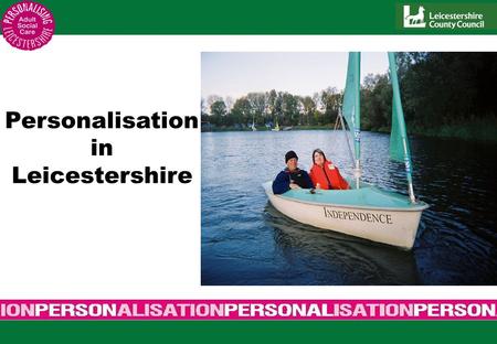 Personalisation in Leicestershire. Transformation of Social Care Putting People First In 2007 the Government created a concordat, an agreement between.