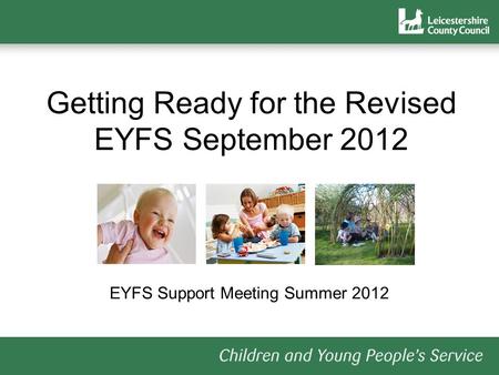 Getting Ready for the Revised EYFS September 2012 EYFS Support Meeting Summer 2012.