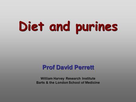 Diet and purines Prof David Perrett William Harvey Research Institute Barts & the London School of Medicine.