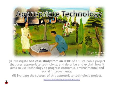 (i) Investigate one case study from an LEDC of a sustainable project that uses appropriate technology, and describe and explain how it aims to use technology.