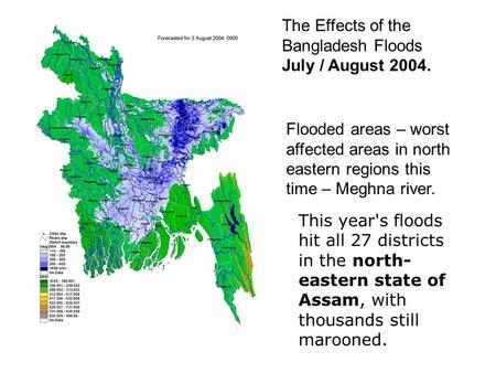 Flooded areas – worst affected areas in north eastern regions this time – Meghna river. This year's floods hit all 27 districts in the north- eastern state.