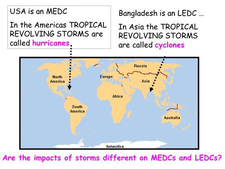 USA is an MEDC In the Americas TROPICAL REVOLVING STORMS are called hurricanes Bangladesh is an LEDC … In Asia the TROPICAL REVOLVING STORMS are called.