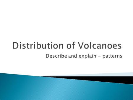 Describe and explain - patterns. Locating: Construct and use maps, showing understanding and accuracy in use of scale, co-ordinates and direction Identify.