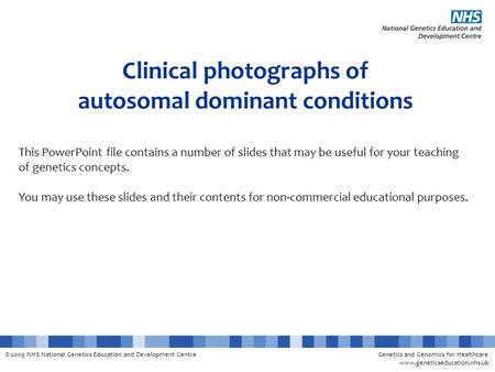 Genetics and Genomics for Healthcare www.geneticseducation.nhs.uk © 2009 NHS National Genetics Education and Development Centre Clinical photographs of.