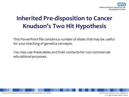 © 2009 NHS National Genetics Education and Development CentreGenetics and Genomics for Healthcare www.geneticseducation.nhs.uk Inherited Pre-disposition.