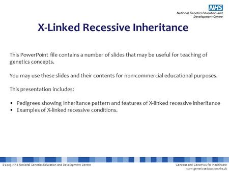 © 2009 NHS National Genetics Education and Development CentreGenetics and Genomics for Healthcare www.geneticseducation.nhs.uk X-Linked Recessive Inheritance.