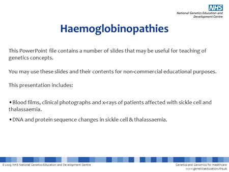 © 2009 NHS National Genetics Education and Development CentreGenetics and Genomics for Healthcare www.geneticseducation.nhs.uk Haemoglobinopathies This.