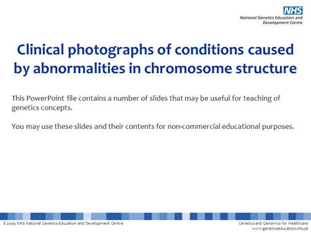 © 2009 NHS National Genetics Education and Development CentreGenetics and Genomics for Healthcare www.geneticseducation.nhs.uk Clinical photographs of.