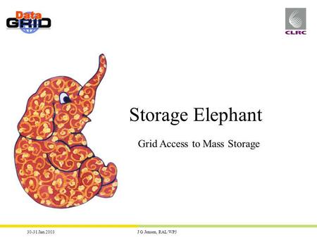 30-31 Jan 2003J G Jensen, RAL/WP5 Storage Elephant Grid Access to Mass Storage.