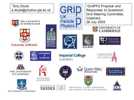 Tony Doyle GridPP2 Proposal and Responses to Questions, Grid Steering Committee, Coseners, 28 July 2003.