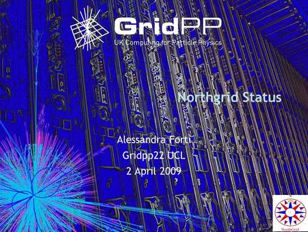 Northgrid Status Alessandra Forti Gridpp22 UCL 2 April 2009.