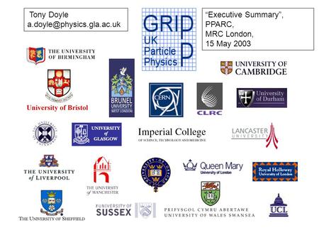 Tony Doyle Executive Summary, PPARC, MRC London, 15 May 2003.