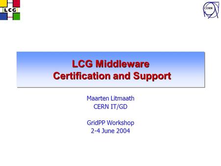 CERN LCG Middleware Certification and Support Maarten Litmaath CERN IT/GD GridPP Workshop 2-4 June 2004.