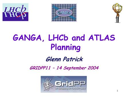 1 GANGA, LHCb and ATLAS Planning Glenn Patrick GRIDPP11 – 14 September 2004.