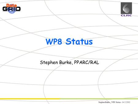 Stephen Burke - WP8 Status - 14/2/2002 Partner Logo WP8 Status Stephen Burke, PPARC/RAL.