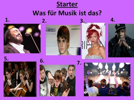 Starter Was für Musik ist das? 1. 2. 6. 5. 4. 3. 7.