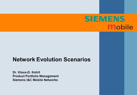 Network Evolution Scenarios Dr. Klaus-D. Kohrt Product Portfolio Management Siemens I&C Mobile Networks.