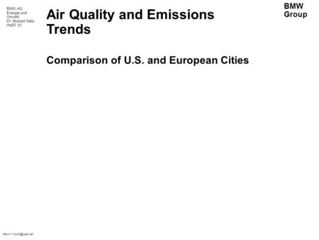 BMW AG Energie und Umwelt Dr. Norbert Metz me93 BMW Group Air Quality and Emissions Trends Comparison of U.S. and European Cities 01.