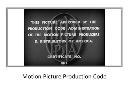 Motion Picture Production Code. Production Code Will Hays Irving Thalberg Jason Joy Martin Quigley Daniel A. Lord Joe Breen James Wingate.