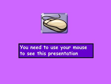 You need to use your mouse to see this presentation.