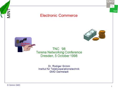 © Grimm GMD 1 Electronic Commerce Uwe Muster Hamburg TNC 98 Terena Networking Conference Dresden, 5 October 1998 Dr. Rüdiger Grimm Institut für Telekooperationstechnik.